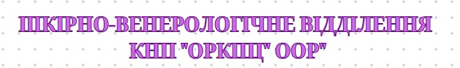 Шкірно-венерологічне відділення КНП "ОРКПЦ" ООР"